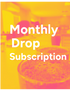 Monthly Drop Subscription